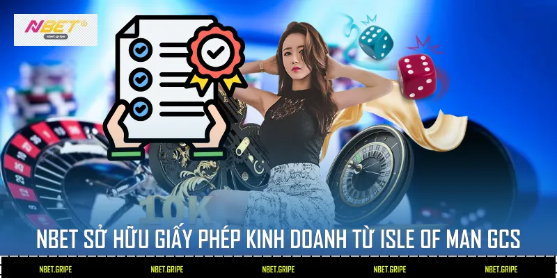 Lý Giải 4 Lý Do Giấy Phép Kinh Doanh Nbet Tạo Nên Sự Uy Tín 2 Nbet sở hữu giấy phép kinh doanh từ Isle of Man GCS