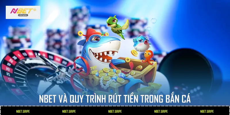 Nbet Và Quy Trình Rút Tiền Trong Bắn Cá