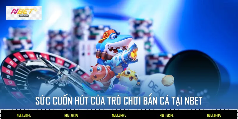 Top 5 Trò Chơi Bắn Cá Yêu Thích Nhất Tại Nbet 2 Sức cuốn hút của trò chơi bắn cá tại Nbet