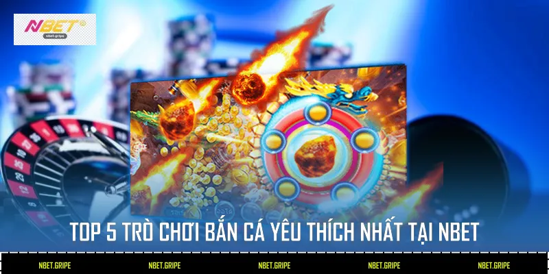 Top 5 Trò Chơi Bắn Cá Yêu Thích Nhất Tại Nbet 1 Top 5 Trò Chơi Bắn Cá Yêu Thích Nhất